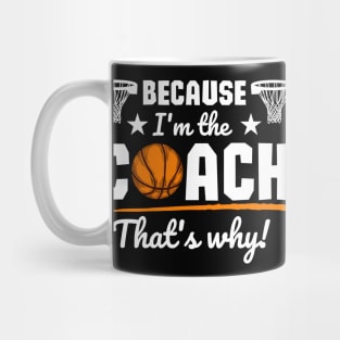 Because I'm the coach that's why! - Basketball Mug